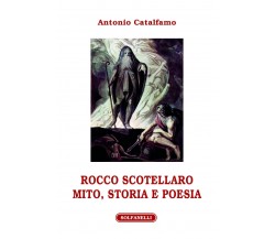 Rocco Scotellaro. Mito, storia e poesia di Antonio Catalfamo, 2016, Solfanell