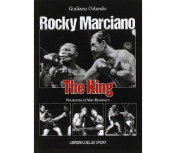 Rocky Marciano. The king - Giuliano Orlando - Libreria dello sport, 2014