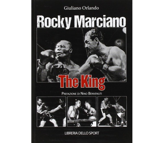 Rocky Marciano. The king - Giuliano Orlando - Libreria dello sport, 2014