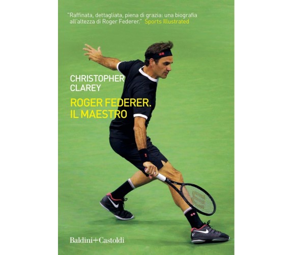 Roger Federer. Il maestro - Christopher Clarey - Baldini + Castoldi, 2021