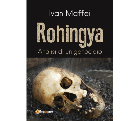 Rohingya. Analisi di un genocidio - Ivan Maffei,  2018,  Youcanprint