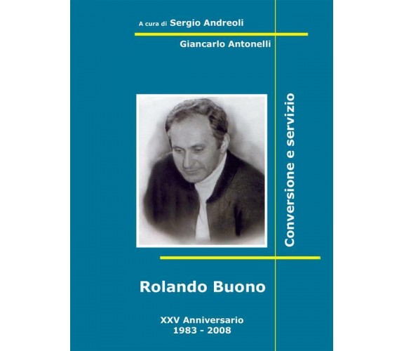 Rolando Buono. Conversione e servizio di Sergio Andreoli, Giancarlo Antonelli,  