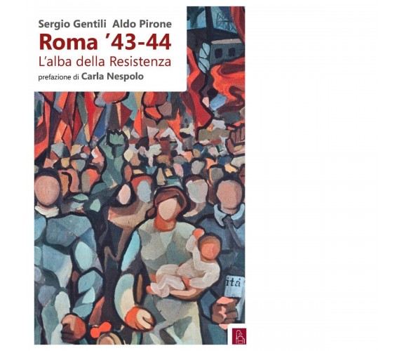 Roma ’43-44. L’alba della Resistenza di Sergio Gentili, Aldo Pirone, 2019, Bo