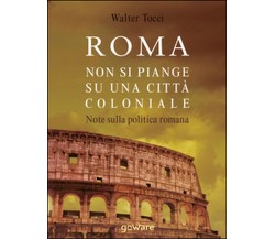 Roma. Non si piange su una città coloniale. Note sulla politica romana- W. Tocci