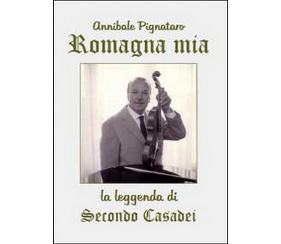 Romagna mia. La leggenda di Secondo Casadei,  di Annibale Pignataro,  2014