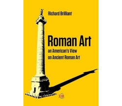 Roman Art. An American’s View on Ancient Roman Art di Richard Brilliant, 2018,