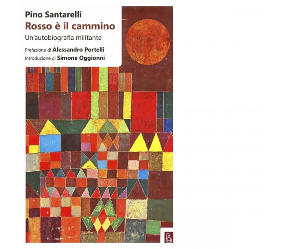 Rosso è il cammino. Un’autobiografia militante di Pino Santarelli, 2019, Bord