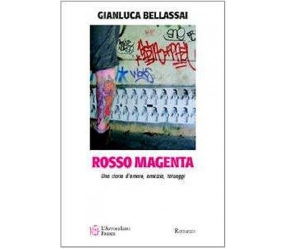 Rosso magenta. Una storia d’amore, amicizia e tatuaggi -  Gianluca Bellassai