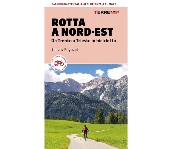 Rotta a Nord-Est. Da Trento a Trieste in bicicletta - Simone Frignani - 2021