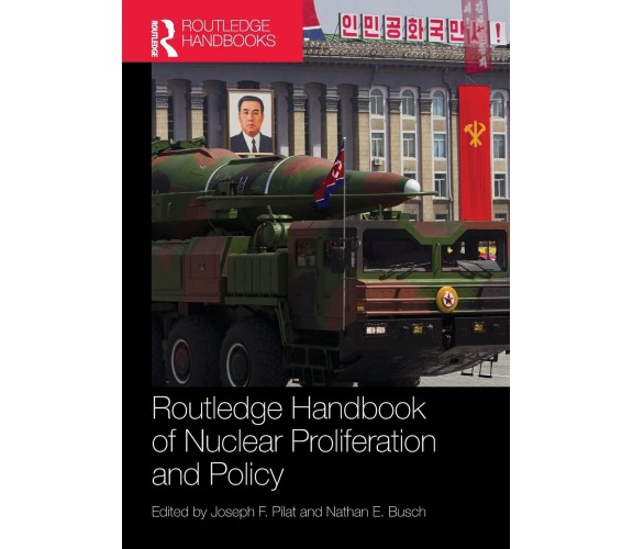 Routledge Handbook of Nuclear Proliferation and Policy - Joseph F. Pilat - 2017