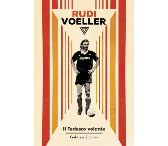 Rudi Voeller. Il tedesco volante - Gabriele Ziantoni - Perrone, 2020