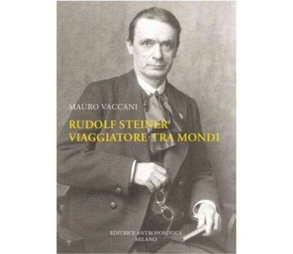 Rudolf Steiner, viaggiatore tra mondi. Una biografia di Mauro Vaccani,  2021,  E