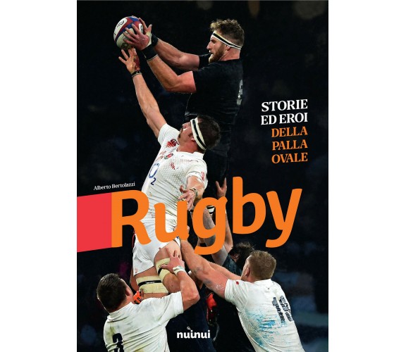 Rugby. Storie ed eroi della palla ovale - Alberto Bertolazzi - nuinui, 2019