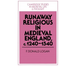 Runaway Religious in Medieval England, C.1240 1540 - F. Donald Logan, Logan F. D