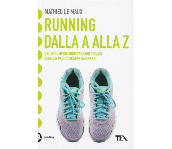 Running. Dalla A alla Z di Mathieu Le Maux,  2018,  Tea Edizioni