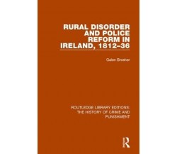 Rural Disorder and Police Reform in Ireland, 1812-36 - Galen Broeker - 2017