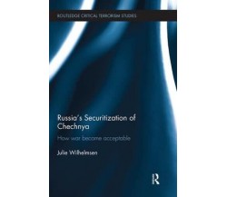 Russia s Securitization of Chechnya - Julie Wilhelmsen - Routledge, 2018