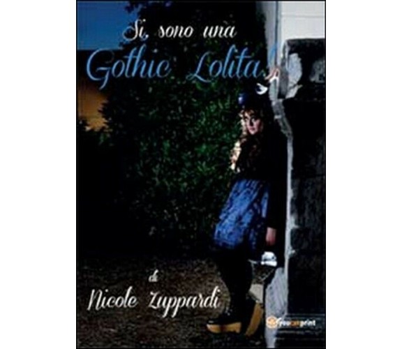 Sì, sono una gothic Lolita!  di Nicole Zuppardi,  2014,  Youcanprint - ER