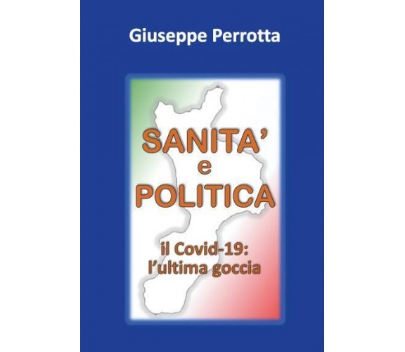 SANITÀ e POLITICA. Il Co vid: l’ultima goccia di Giuseppe Perrotta,  2022,  Yo