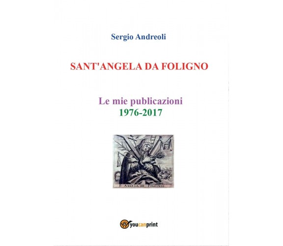 SANT’ANGELA DA FOLIGNO - Le mie publicazioni 1976-2017, Sergio Andreoli,  2019