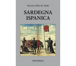 SARDEGNA ISPANICA	 di Francisco Elías De Tejada,  Solfanelli Edizioni