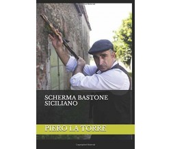 SCHERMA BASTONE SICILIANO - Piero La Torre - Independently published,2017