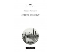 SCIENCE - FOR WHAT?	 di Franco Ferrarotti,  Solfanelli Edizioni