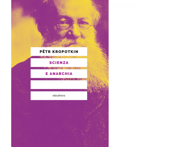 SCIENZA E ANARCHIA N.E. di PETR KROPOTKIN - Elèuthera, 2019