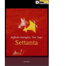 SETTANTA di RAFFAELLA BATTAGLINI, TONI NEGRI - DeriveApprodi editore, 2007