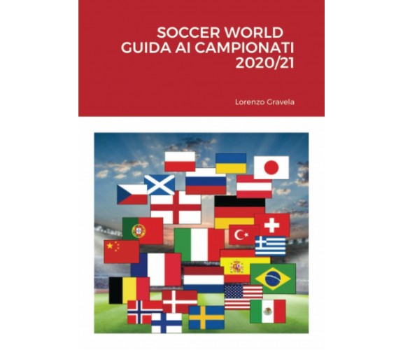 SOCCER WORLD - GUIDA AI CAMPIONATI 2020/21 - Lorenzo Gravela - Lulu.com, 2020