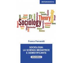 SOCIOLOGIA: LA SCIENZA MEDIATRICE E DEMISTIFICANTE	 di Franco Ferrarotti