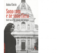 SONO ROM E NE SONO FIERA di ANINA CIUCIU - edizioni alegre, 2017