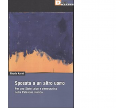 SPOSATA A UN ALTRO UOMO. di GHADA KARMI - DeriveApprodi editore, 2010