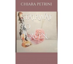 STAIRWAY TO HEAVEN di Chiara Petrini,  2021,  Indipendently Published