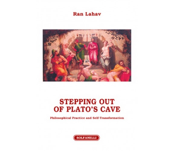 STEPPING OUT OF PLATO’S CAVE Philosophical Practice and Self-Transformation