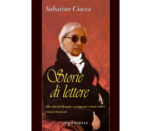 STORIE DI LETTERE Alla scoperta di carte e carteggi più o meno celebri	