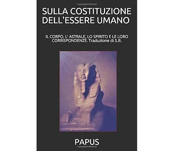 SULLA COSTITUZIONE DELL’ESSERE UMANO Traduzione Di S. B. Il Corpo, l’ Astrale, l