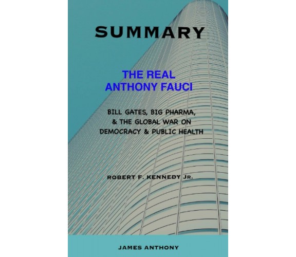 SUMMARY OF THE REAL ANTHONY FAUCI BY ROBERT F. KENNEDY JR: Bill Gates, Big Pharm