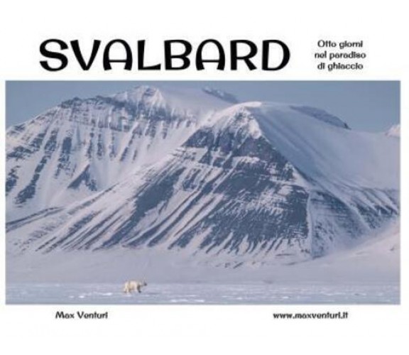 SVALBARD Otto giorni nel paradiso di ghiaccio di Max Venturi,  2022,  Youcanprin