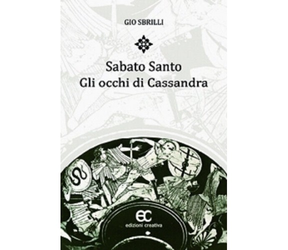 Sabato santo. Gli occhi di Cassandra di Gio Sbrilli - Edizioni creativa, 2017