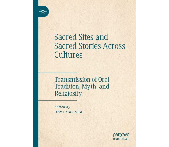 Sacred Sites and Sacred Stories Across Cultures - David W. Kim - Palgrave, 2022