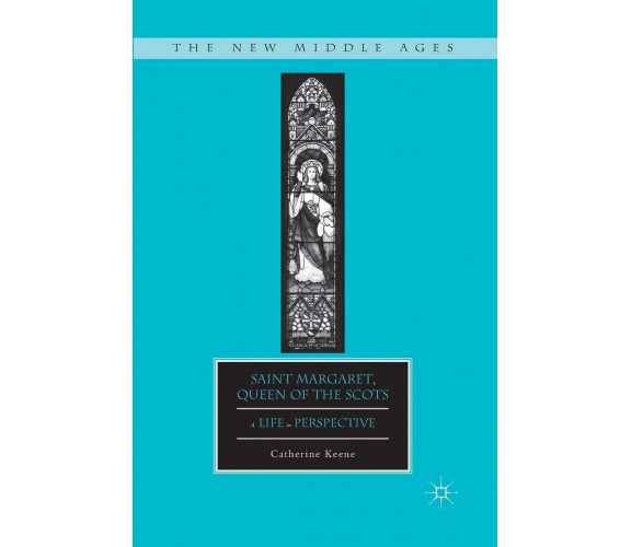 Saint Margaret, Queen of the Scots - C. Keene - Palgrave, 2016