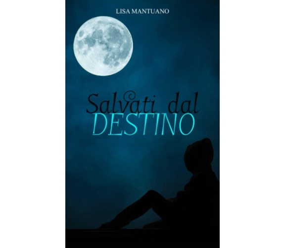  Salvati Dal Destino di Lisa Mantuano,  2020,  Indipendently Published