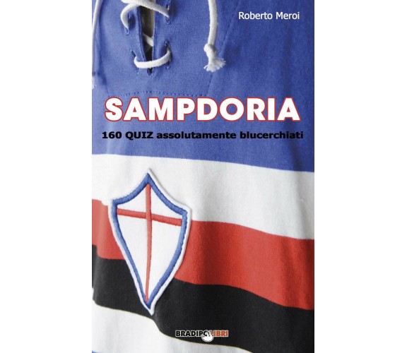 Sampdoria. 160 quiz assolutamente blucerchiati - Roberto Meroi - 2020