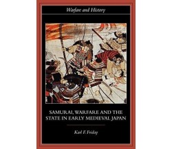 Samurai, Warfare and the State in Early Medieval Japan - Karl F. - 2003