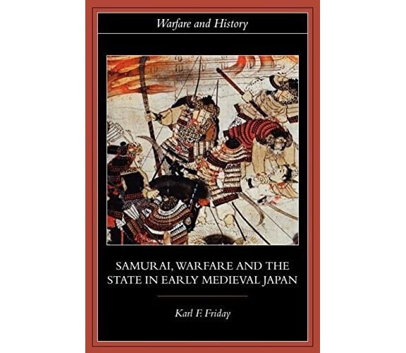 Samurai, Warfare and the State in Early Medieval Japan - Karl F. - 2003