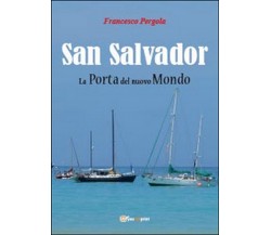 San Salvador. La porta del nuovo mondo, Francesco Pergola,  2014,  Youcanprint