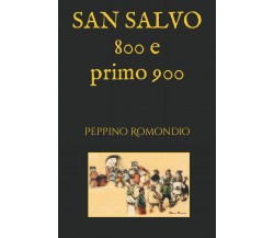 San Salvo: ottocento e primo novecento di Peppino Romondio,  2022,  Indipendentl