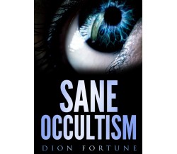 Sane Occultism	 di Dion Fortune,  2019,  Youcanprint