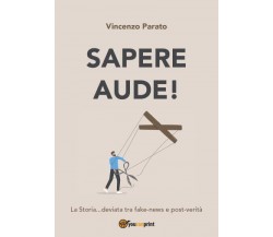 Sapere Aude! La Storia...deviata tra fake-news e post-verità. di Vincenzo Parato